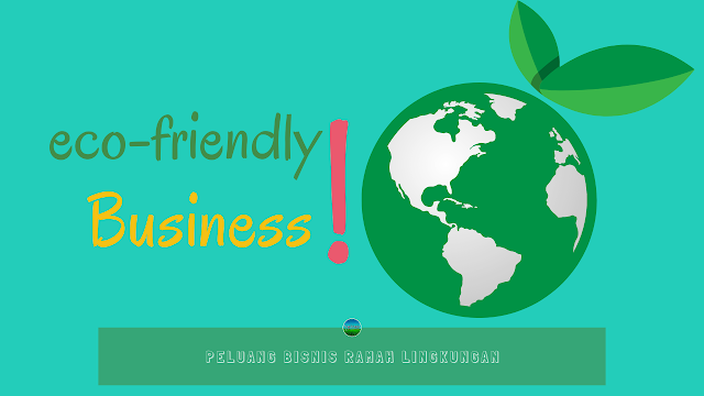 Peluang Bisnis Ramah Lingkungan Peluang Bisnis Ramah Lingkungan