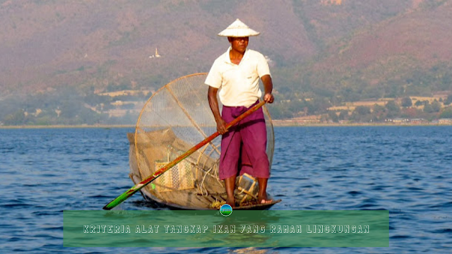 Kriteria Alat Tangkap Ikan yang Ramah Lingkungan Kriteria Alat Tangkap Ikan yang Ramah Lingkungan