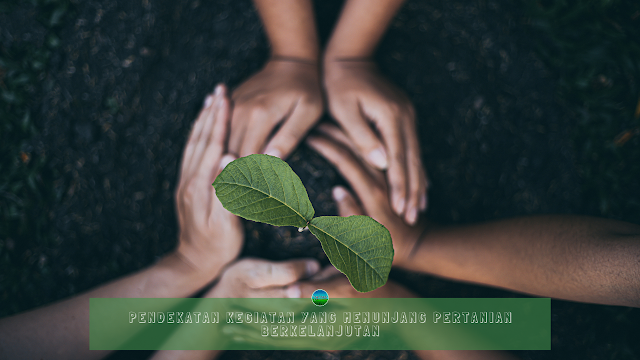Pendekatan Kegiatan yang Menunjang Pertanian Berkelanjutan Pendekatan Kegiatan yang Menunjang Pertanian Berkelanjutan