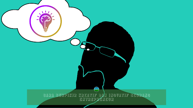 Cara Berpikir Kreatif Dan Inovatif Seorang Entrepreneur