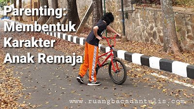 Parenting: Membentuk Karakter Anak Remaja