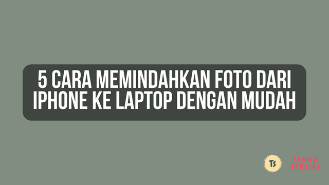 5 Cara Memindahkan Foto dari iPhone ke Laptop dengan Mudah