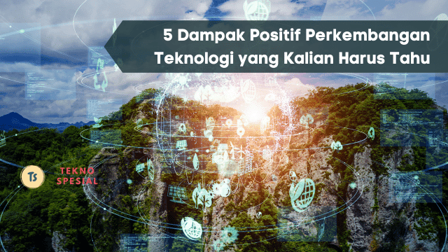 5 Dampak Positif Perkembangan Teknologi yang Kalian Harus Tahu