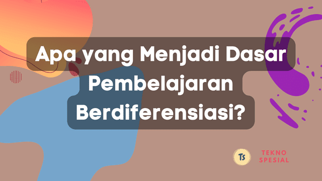Apa yang Menjadi Dasar Pembelajaran Berdiferensiasi? Yuk Ketahui Disini!