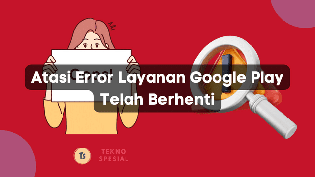 Atasi Error: Layanan Google Play Telah Berhenti