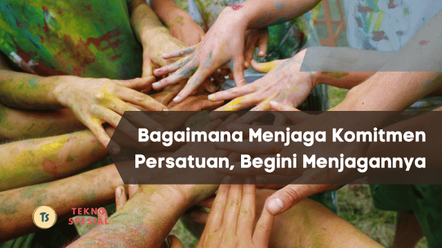 Bagaimana Menjaga Komitmen Persatuan, Begini Menjagannya