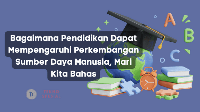 Bagaimana Pendidikan Dapat Mempengaruhi Perkembangan Sumber Daya Manusia, Mari Kita Bahas