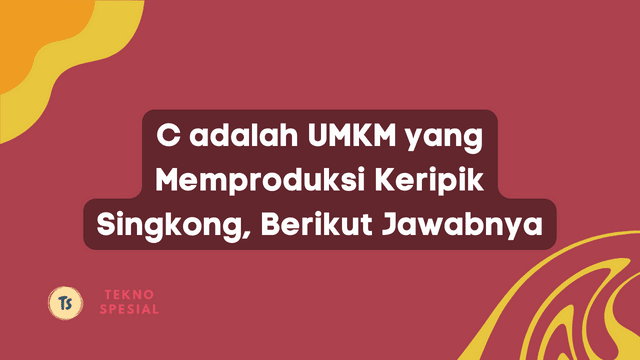 C adalah UMKM yang Memproduksi Keripik Singkong, Berikut Jawabnya