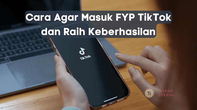 Cara Agar Masuk FYP TikTok dan Raih Keberhasilan