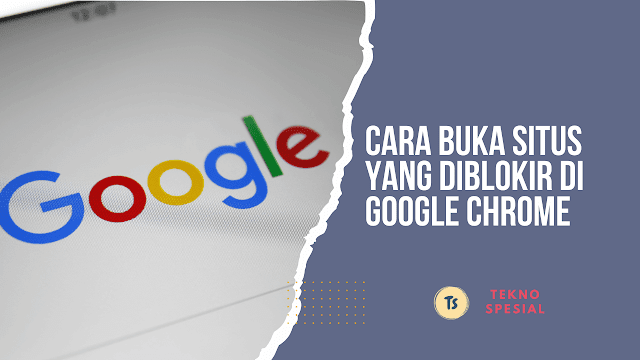 6+ Cara Buka Situs Yang Diblokir di Google Chrome