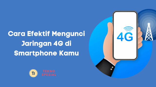 Cara Efektif Mengunci Jaringan 4G di Smartphone Kamu