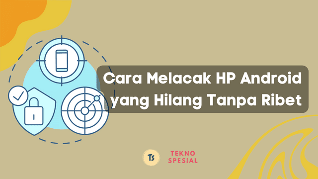 Cara Melacak HP Android yang Hilang Tanpa Ribet