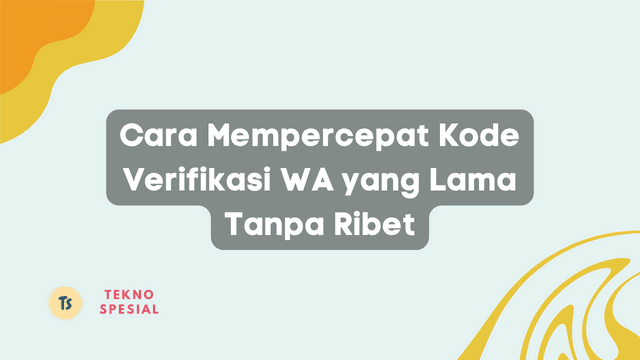 Cara Mempercepat Kode Verifikasi WA yang Lama Tanpa Ribet