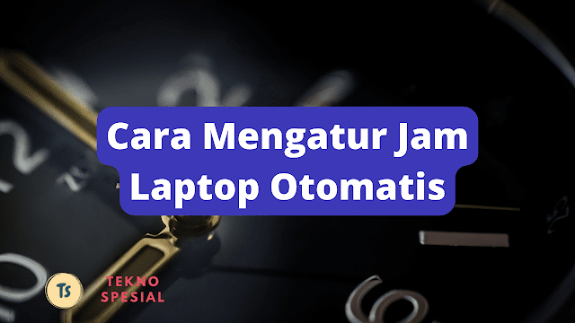 Cara Mengatur Jam Laptop Otomatis