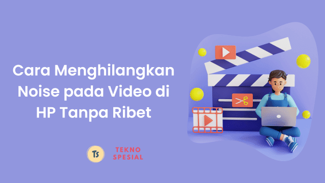 Cara Menghilangkan Noise pada Video di HP Tanpa Ribet