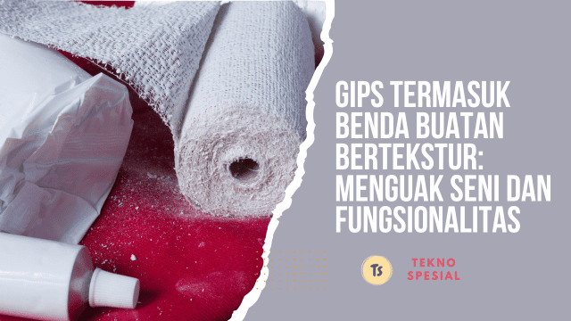 Gips Termasuk Benda Buatan Bertekstur: Menguak Seni dan Fungsionalitas