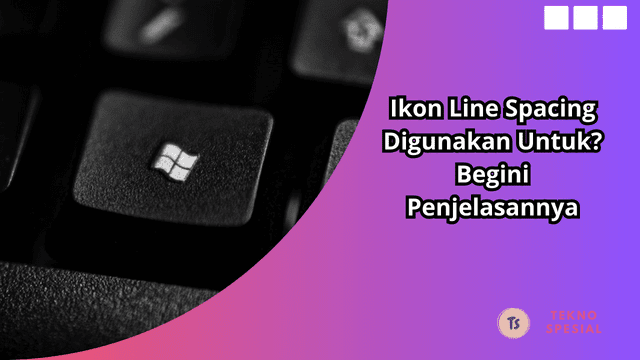 Ikon Line Spacing Digunakan Untuk? Begini Penjelasannya