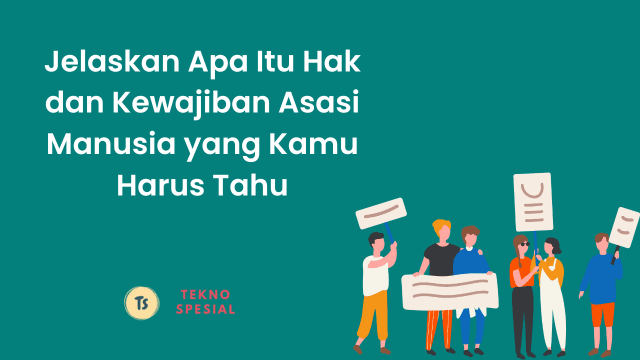 Jelaskan Apa Itu Hak dan Kewajiban Asasi Manusia yang Kamu Harus Tahu