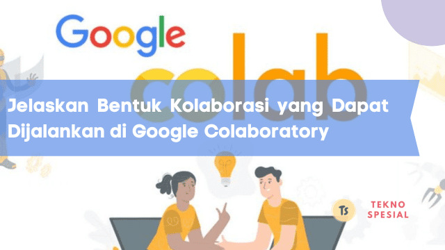 Jelaskan Bentuk Kolaborasi yang Dapat Dijalankan di Google Colaboratory