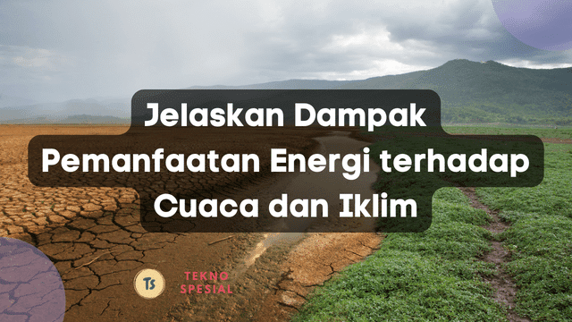 Jelaskan Dampak Pemanfaatan Energi terhadap Cuaca dan Iklim