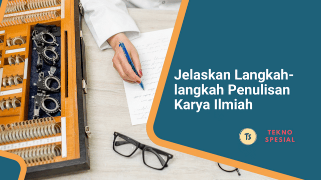 Jelaskan Langkah-langkah Penulisan Karya Ilmiah, Yuk Ikuti Langkahnya