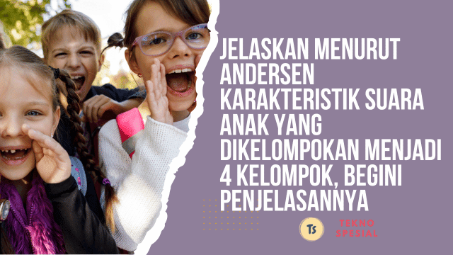 Jelaskan Menurut Andersen Karakteristik Suara Anak yang Dikelompokan Menjadi 4 Kelompok, Begini Penjelasannya