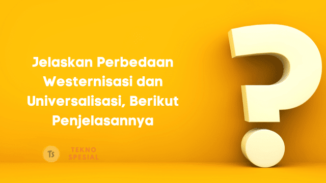 Jelaskan Perbedaan Westernisasi dan Universalisasi, Berikut Penjelasannya