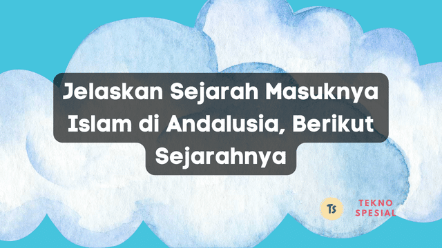 Jelaskan Sejarah Masuknya Islam di Andalusia, Berikut Sejarahnya