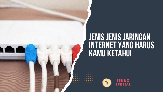 Jenis Jenis Jaringan Internet yang Harus Kamu Ketahui