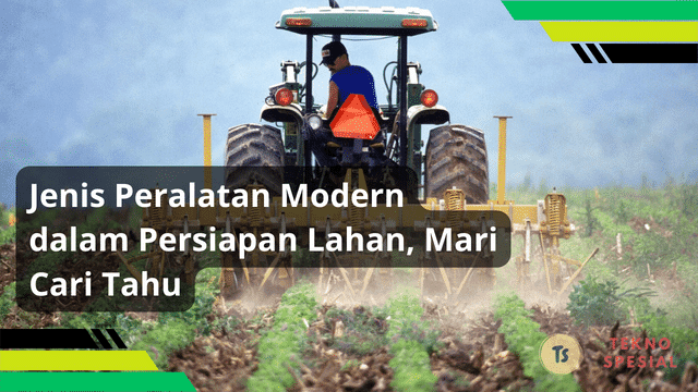 Jenis Peralatan Modern dalam Persiapan Lahan