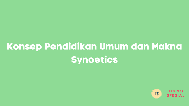 Konsep Pendidikan Umum dan Makna Synoetics