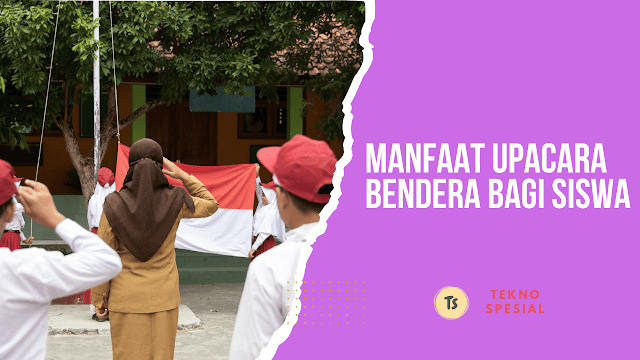 Manfaat Upacara Bendera Bagi Siswa
