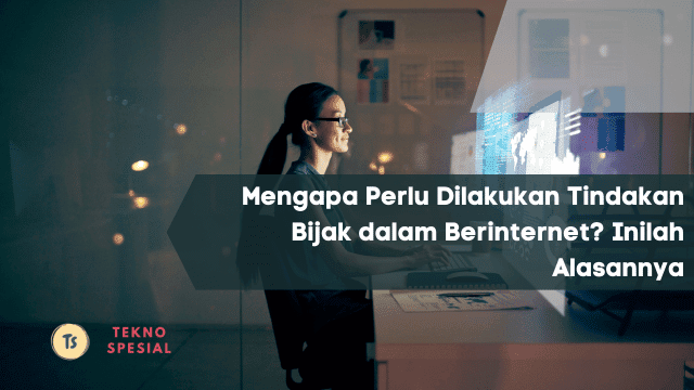 Mengapa Perlu Dilakukan Tindakan Bijak dalam Berinternet? Inilah Alasannya