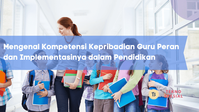 Mengenal Kompetensi Kepribadian Guru Peran dan Implementasinya dalam Pendidikan