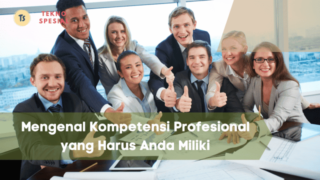 Mengenal Kompetensi Profesional yang Harus Anda Miliki