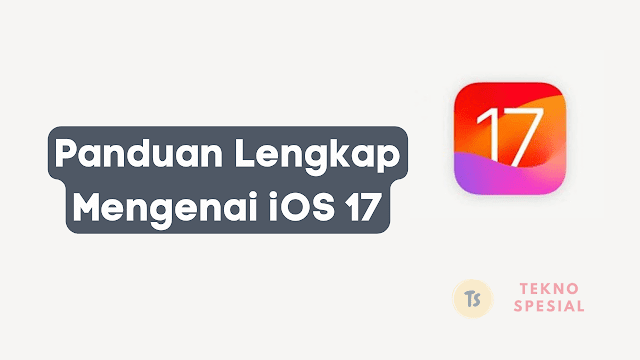 Panduan Lengkap Mengenai iOS 17: Fitur Terbaru, Kompatibilitas, dan Tips & Trik