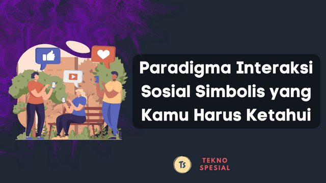 Paradigma Interaksi Sosial Simbolis yang Kamu Harus Ketahui