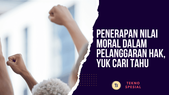 Penerapan Nilai Moral dalam Pelanggaran Hak, Yuk Cari Tahu