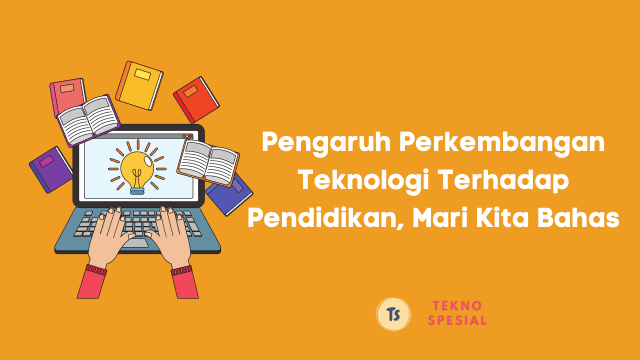 Pengaruh Perkembangan Teknologi Terhadap Pendidikan, Mari Kita Bahas
