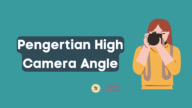 Pengertian High Camera Angle Pengertian High Camera Angle