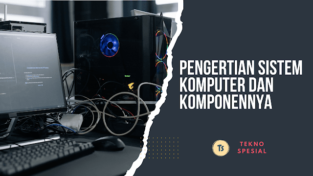 Pengertian Sistem Komputer dan Komponennya