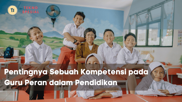 Pentingnya Sebuah Kompetensi pada Guru Peran dalam Pendidikan