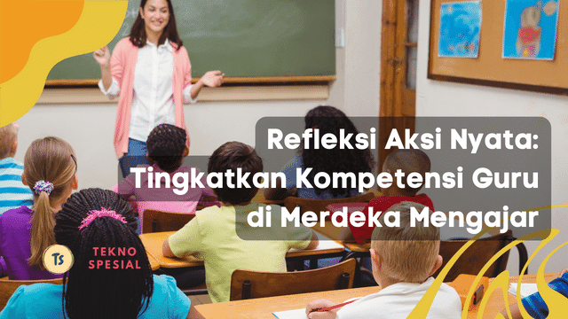 Refleksi Aksi Nyata: Tingkatkan Kompetensi Guru di Merdeka Mengajar