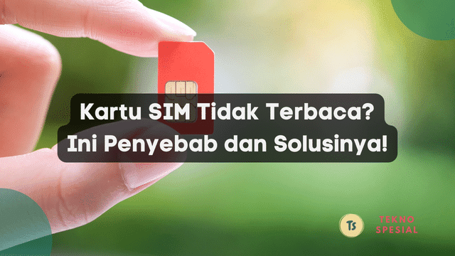 Kartu SIM Tidak Terbaca? Ini Penyebab dan Solusinya!