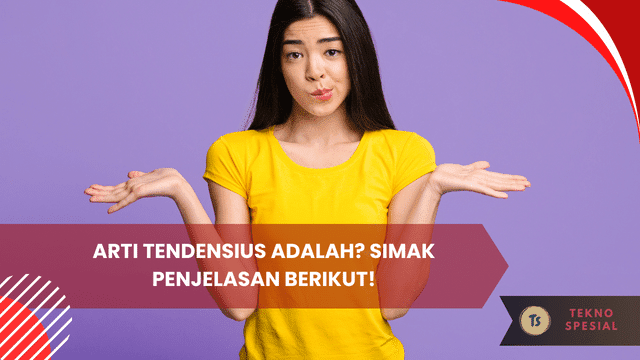 Arti Tendensius Adalah? Simak Penjelasan Berikut!