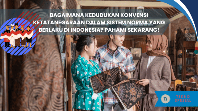 Bagaimana Kedudukan Konvensi Ketatanegaraan dalam Sistem Norma yang Berlaku di Indonesia? Pahami Sekarang!