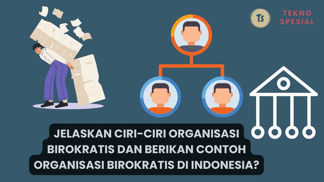 Jelaskan Ciri-Ciri Organisasi Birokratis dan Berikan Contoh Organisasi Birokratis di Indonesia? Simak Selengkapnya Jelaskan Ciri-Ciri Organisasi Birokratis dan Berikan Contoh Organisasi Birokratis di Indonesia? Simak Selengkapnya