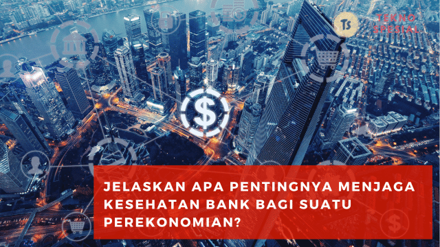 Jelaskan Apa Pentingnya Menjaga Kesehatan Bank Bagi Suatu Perekonomian? Yuk Ketahui