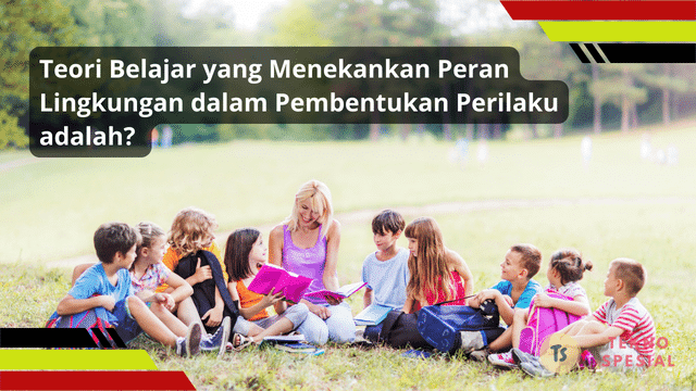 Teori Belajar yang Menekankan Peran Lingkungan dalam Pembentukan Perilaku adalah? Berikut Jawaban Lengkapnya Teori Belajar yang Menekankan Peran Lingkungan dalam Pembentukan Perilaku adalah? Berikut Jawaban Lengkapnya