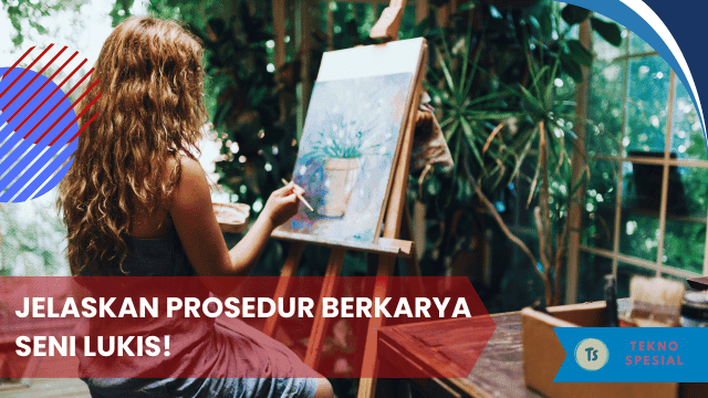 Jelaskan Prosedur Berkarya Seni Lukis! Simak Penjelasan Lengkapnya